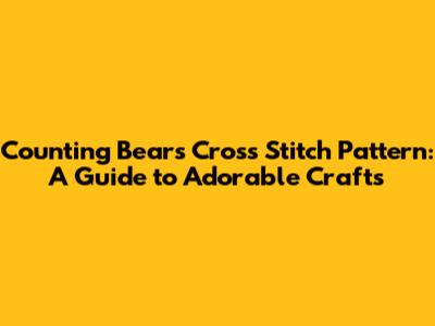 Counting Bears Cross Stitch Pattern: A Guide to Adorable Crafts