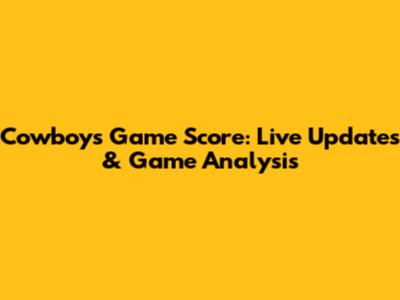 Cowboys Game Score: Live Updates & Game Analysis