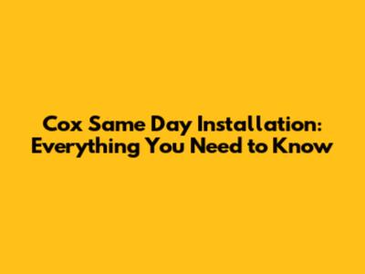 Cox Same Day Installation: Everything You Need to Know