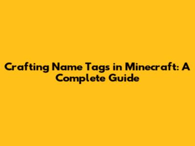Crafting Name Tags in Minecraft: A Complete Guide