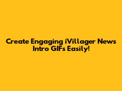 Create Engaging iVillager News Intro GIFs Easily!
