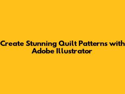 Create Stunning Quilt Patterns with Adobe Illustrator