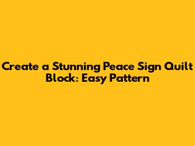 Create a Stunning Peace Sign Quilt Block: Easy Pattern
