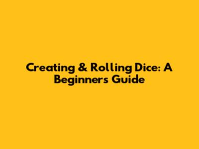 Creating & Rolling Dice: A Beginner's Guide