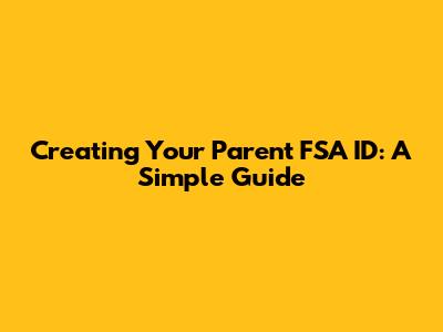 Creating Your Parent FSA ID: A Simple Guide