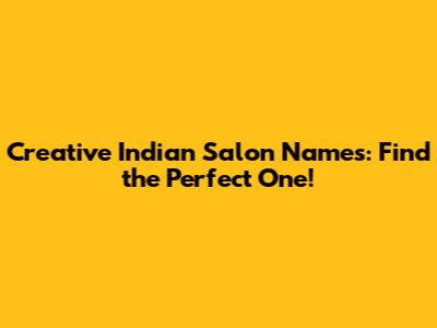 Creative Indian Salon Names: Find the Perfect One!