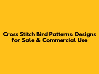 Cross Stitch Bird Patterns: Designs for Sale & Commercial Use