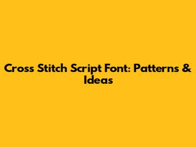 Cross Stitch Script Font: Patterns & Ideas