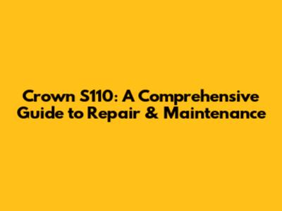 Crown S110: A Comprehensive Guide to Repair & Maintenance