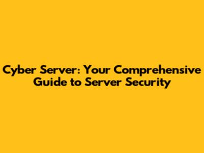 Cyber Server: Your Comprehensive Guide to Server Security