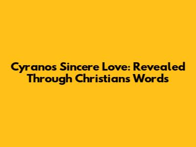 Cyrano's Sincere Love: Revealed Through Christian's Words