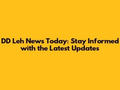 DD Leh News Today: Stay Informed with the Latest Updates