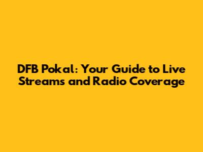 DFB Pokal: Your Guide to Live Streams and Radio Coverage