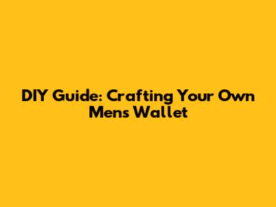 DIY Guide: Crafting Your Own Men's Wallet