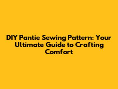 DIY Pantie Sewing Pattern: Your Ultimate Guide to Crafting Comfort