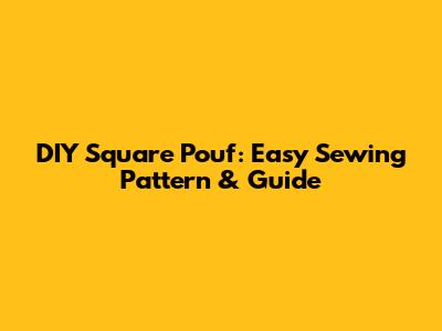 DIY Square Pouf: Easy Sewing Pattern & Guide