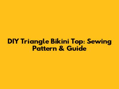 DIY Triangle Bikini Top: Sewing Pattern & Guide