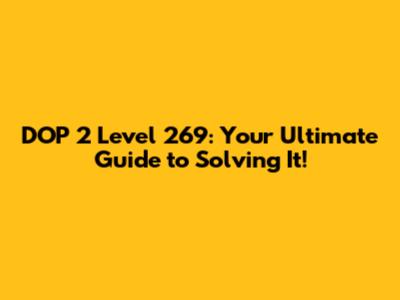 DOP 2 Level 269: Your Ultimate Guide to Solving It!