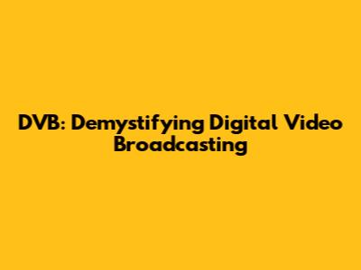 DVB: Demystifying Digital Video Broadcasting