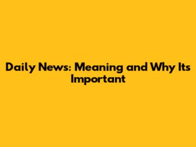 Daily News: Meaning and Why It's Important