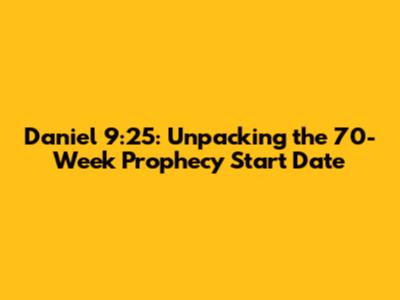 Daniel 9:25: Unpacking the 70-Week Prophecy Start Date
