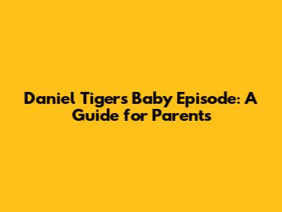Daniel Tiger's Baby Episode: A Guide for Parents