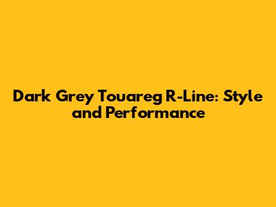 Dark Grey Touareg R-Line: Style and Performance