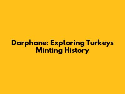 Darphane: Exploring Turkey's Minting History