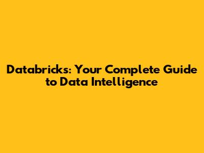 Databricks: Your Complete Guide to Data Intelligence