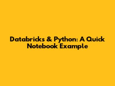 Databricks & Python: A Quick Notebook Example