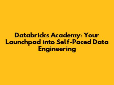 Databricks Academy: Your Launchpad into Self-Paced Data Engineering