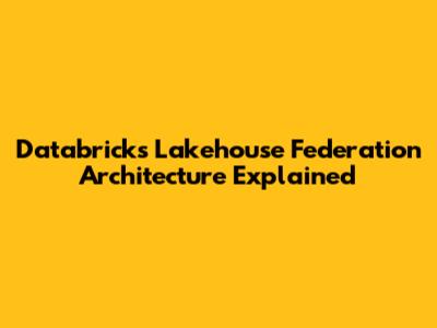 Databricks Lakehouse Federation Architecture Explained