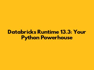 Databricks Runtime 13.3: Your Python Powerhouse