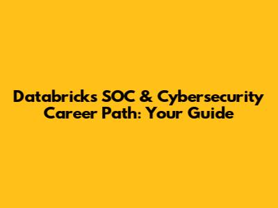 Databricks SOC & Cybersecurity Career Path: Your Guide