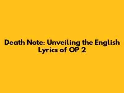 Death Note: Unveiling the English Lyrics of OP 2