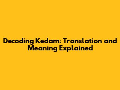 Decoding 'Kedam': Translation and Meaning Explained