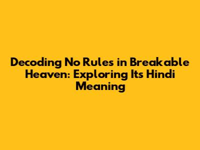 Decoding 'No Rules in Breakable Heaven': Exploring Its Hindi Meaning