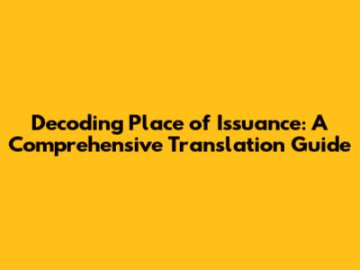 Decoding 'Place of Issuance': A Comprehensive Translation Guide