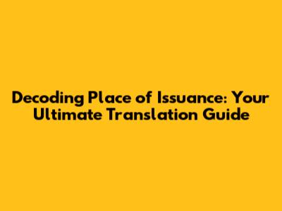 Decoding 'Place of Issuance': Your Ultimate Translation Guide