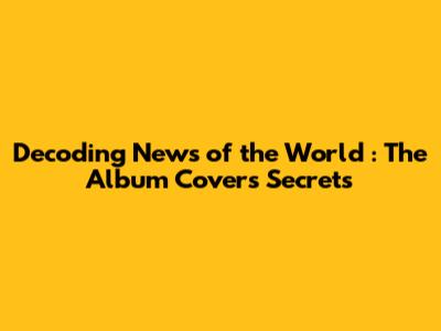 Decoding *News of the World*: The Album Cover's Secrets