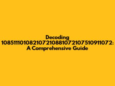 Decoding 108511101082107210881072107510911072: A Comprehensive Guide