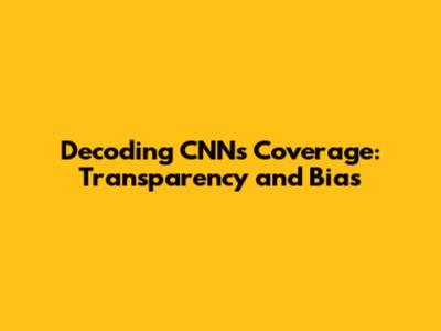 Decoding CNN's Coverage: Transparency and Bias
