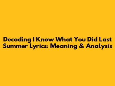 Decoding I Know What You Did Last Summer Lyrics: Meaning & Analysis