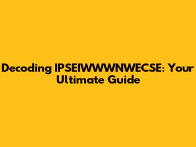 Decoding IPSEIWWWNWECSE: Your Ultimate Guide