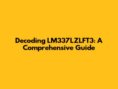 Decoding LM337LZLFT3: A Comprehensive Guide