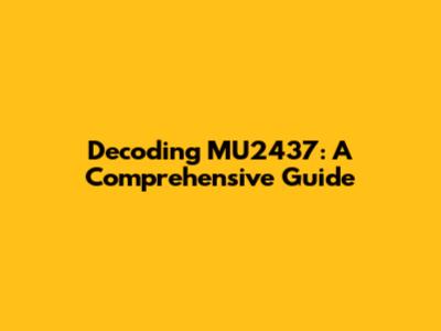 Decoding MU2437: A Comprehensive Guide