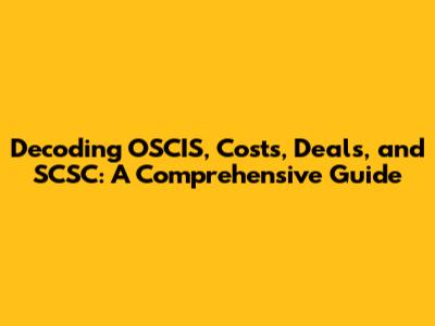 Decoding OSCIS, Costs, Deals, and SCSC: A Comprehensive Guide