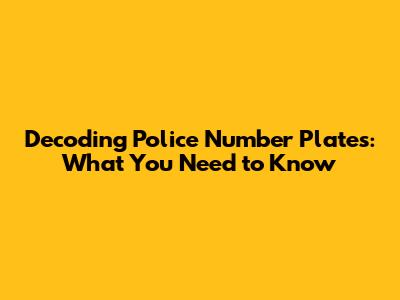 Decoding Police Number Plates: What You Need to Know