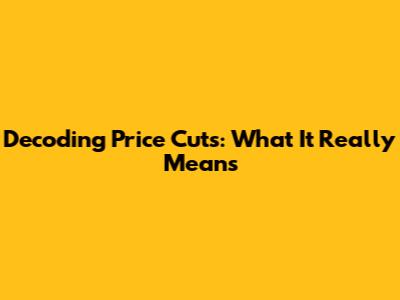 Decoding Price Cuts: What It Really Means