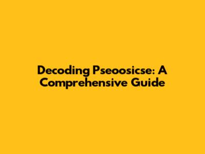 Decoding Pseoosicse: A Comprehensive Guide